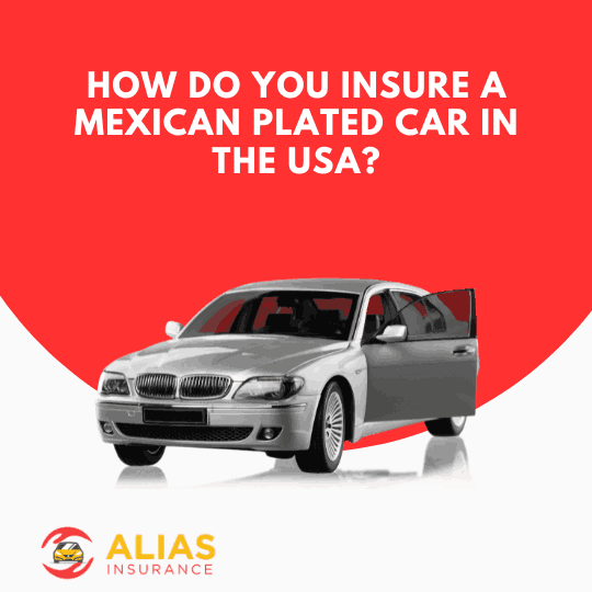 How Do You Insure a Mexican Plated Car in the USA?