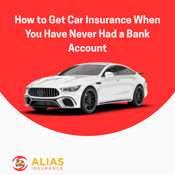How to Get Car Insurance When You Have Never Had a Bank Account?