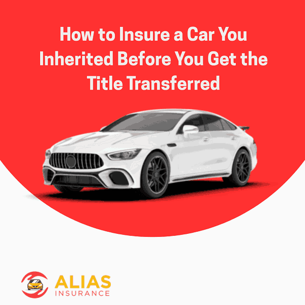 How to Insure a Car You Inherited Before You Get the Title Transferred