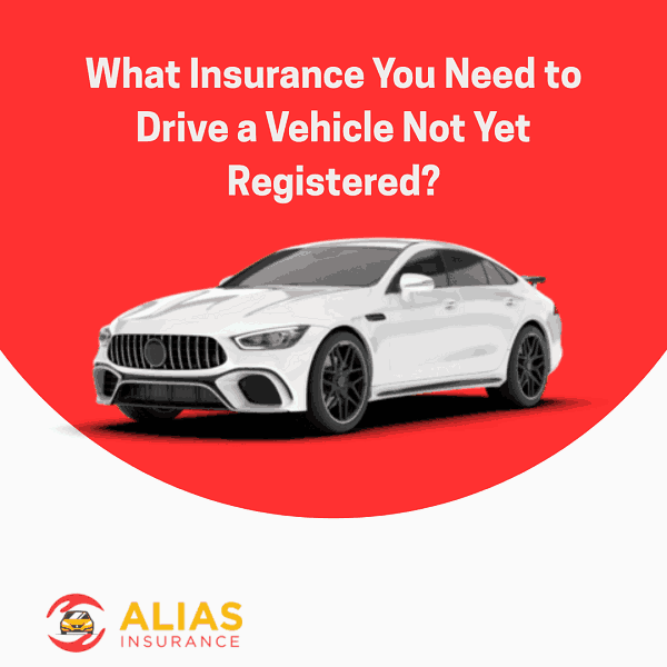What Insurance You Need to Drive a Vehicle Not Yet Registered