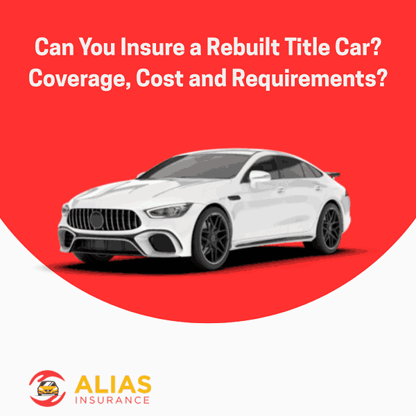 Can You Insure a Rebuilt Title Car? Coverage, Cost and Requirements