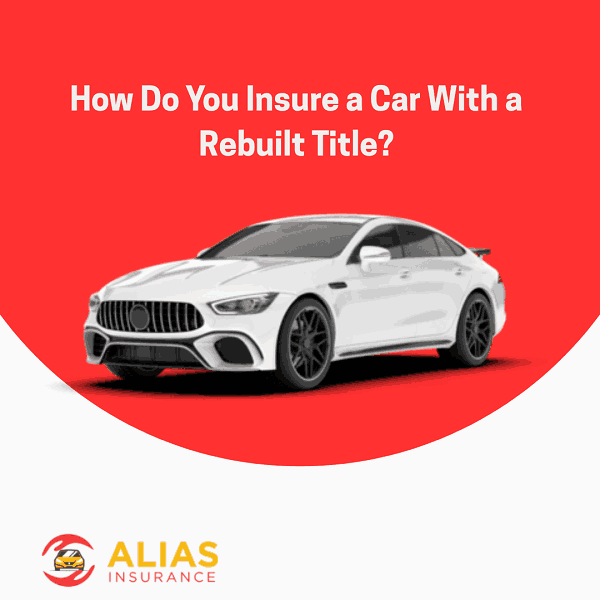 How Do You Insure a Car With a Rebuilt Title?
